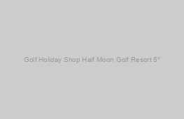 Half Moon Golf Resort 5*